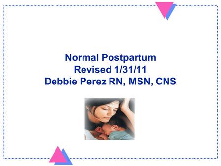 Normal Postpartum Revised 1/31/11 Debbie Perez RN, MSN, CNS