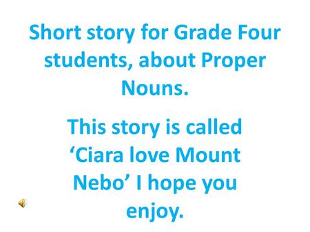 Short story for Grade Four students, about Proper Nouns. This story is called ‘Ciara love Mount Nebo’ I hope you enjoy.