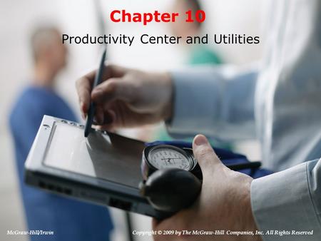 Chapter 10 Productivity Center and Utilities McGraw-Hill/Irwin Copyright © 2009 by The McGraw-Hill Companies, Inc. All Rights Reserved.