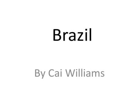 Brazil By Cai Williams. There are 7 Continents in the world.