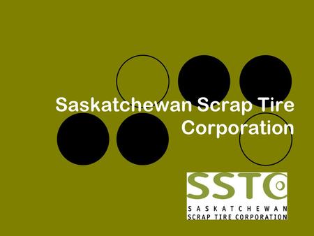 Saskatchewan Scrap Tire Corporation. About the SSTC Established in 1996 as a non-profit, non-government agency Responsible for the management and delivery.