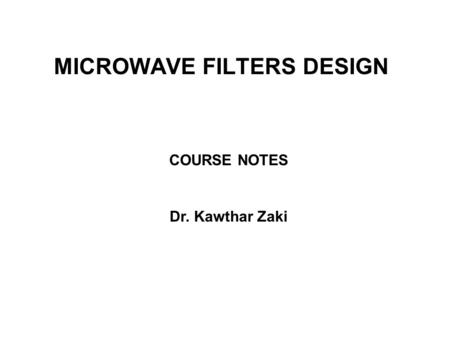MICROWAVE FILTERS DESIGN COURSE NOTES Dr. Kawthar Zaki.