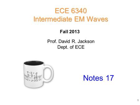 Prof. David R. Jackson Dept. of ECE Fall 2013 Notes 17 ECE 6340 Intermediate EM Waves 1.