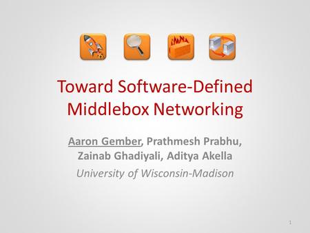Toward Software-Defined Middlebox Networking Aaron Gember, Prathmesh Prabhu, Zainab Ghadiyali, Aditya Akella University of Wisconsin-Madison 1.