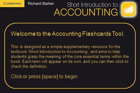 Welcome to the Accounting Flashcards Tool. This is designed as a simple supplementary resource for the textbook ‘Short Introduction to Accounting’, and.