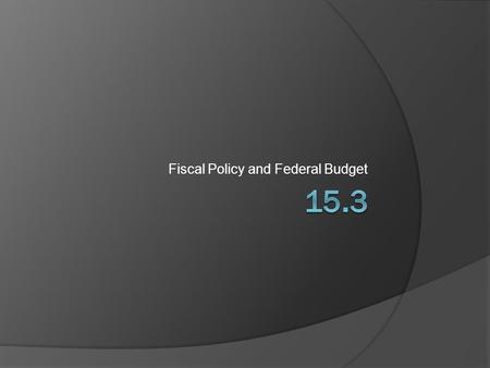 Fiscal Policy and Federal Budget. Vocab  Federal Budget-The federal governments plan for the use of the government revenues  Fiscal Year-a 12-month.