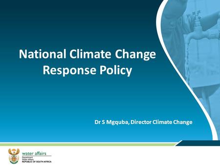 National Climate Change Response Policy Dr S Mgquba, Director Climate Change.