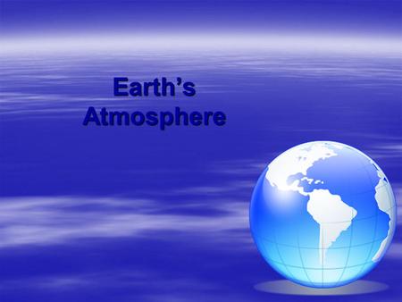 Earth’s Atmosphere. Troposphere  Lowest layer 6-10 miles high  We live in this layer  6-10 miles from Earth  Weather, wind, clouds, Jet stream Jet.