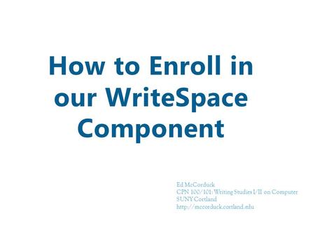 How to Enroll in our WriteSpace Component Ed McCorduck CPN 100/101: Writing Studies I/II on Computer SUNY Cortland