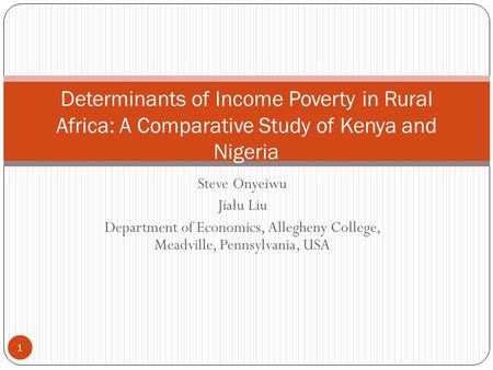Steve Onyeiwu Jialu Liu Department of Economics, Allegheny College, Meadville, Pennsylvania, USA Determinants of Income Poverty in Rural Africa: A Comparative.