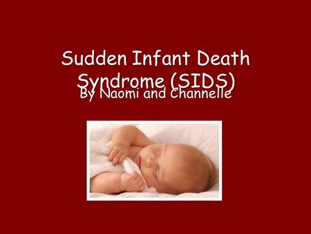 Sudden Infant Death Syndrome (SIDS) By Naomi and Channelle.