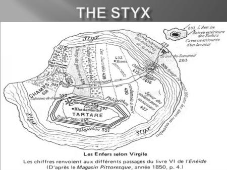  1- His origin.  2- Why this name?  3- Which are his function?  4- In the legend.  5- The Styx today…