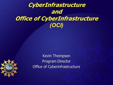 CyberInfrastructure and Office of CyberInfrastructure (OCI) Kevin Thompson Program Director Office of Cyberinfrastructure.
