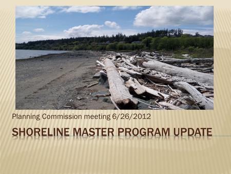 Planning Commission meeting 6/26/2012.  Update on DOE Comments  Review Chapter 4 - Shoreline Use Provisions  Questions.