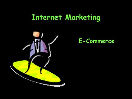 Internet Marketing E-Commerce. Topics E-commerce takes off The pace of e-commerce Distribution strategies Competing against the Net.
