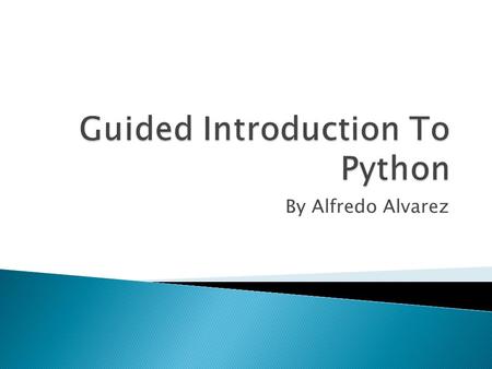 By Alfredo Alvarez. Agenda: Find out who the instructor is. Talk about goals and why you want to learn python. Discuss the materials and the methodology.