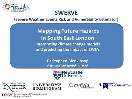 Mapping Future Hazards in South East London Interpreting climate change models and predicting the impact of EWE’s Dr Stephen Blenkinsop