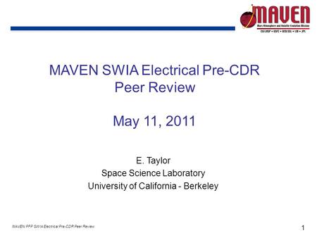 1 MAVEN PFP SWIA Electrical Pre-CDR Peer Review MAVEN SWIA Electrical Pre-CDR Peer Review May 11, 2011 E. Taylor Space Science Laboratory University of.