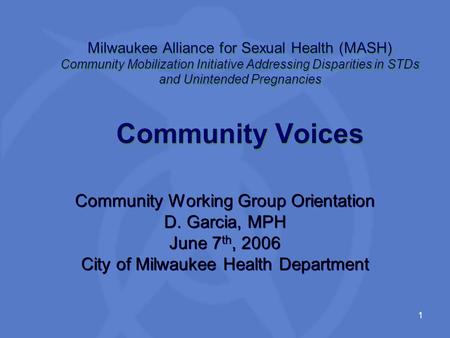 1 Milwaukee Alliance for Sexual Health (MASH) Community Mobilization Initiative Addressing Disparities in STDs and Unintended Pregnancies Community Voices.