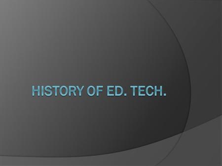 History of Ed. Tech..
