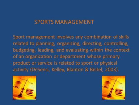 SPORTS MANAGEMENT Sport management involves any combination of skills related to planning, organizing, directing, controlling, budgeting, leading, and.