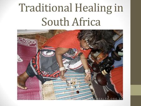 Traditional Healing in South Africa. Why is it important? World Health Organization in 1970’s concluded that traditional healing systems have intrinsic.