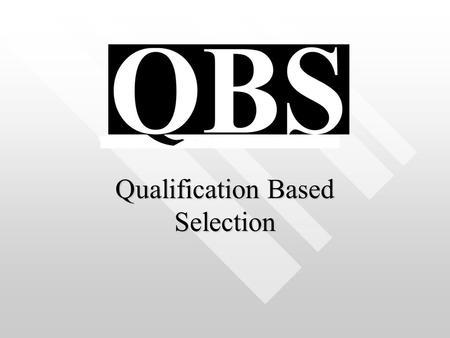 Qualification Based Selection. Qualifications Based Selection – Basing selection of design professionals on their qualifications first and foremost through.