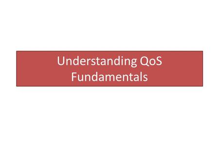 Understanding QoS Fundamentals. The basic overview for QoS is “Who goes 1 st? ” from an exit perspective on a switch or router. ‘Evil Villains’ in the.