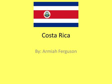 Costa Rica By: Armiah Ferguson. Capital of Costa Rica ? The capital of Costa Rica is San Jose.