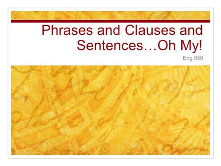 Phrases and Clauses and Sentences…Oh My!