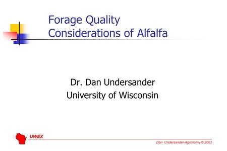 UWEX Dan Undersander-Agronomy © 2003 Forage Quality Considerations of Alfalfa Dr. Dan Undersander University of Wisconsin.