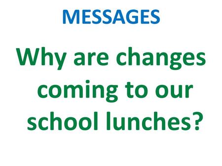 Why are changes coming to our school lunches? MESSAGES.