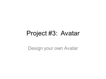 Project #3: Avatar Design your own Avatar. What is an Avatar?