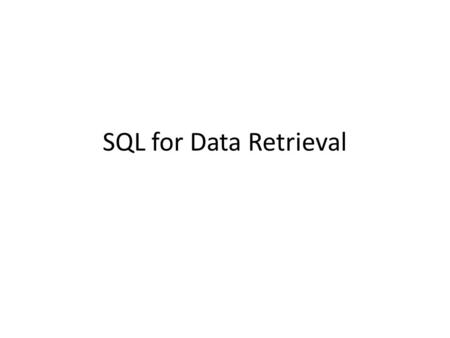 SQL for Data Retrieval. Running Example IST2102 Data Preparation Login to SQL server using your account Download three SQL script files from wiki page.