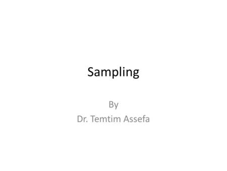 Sampling By Dr. Temtim Assefa.