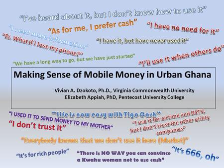 Making Sense of Mobile Money in Urban Ghana Vivian A. Dzokoto, Ph.D., Virginia Commonwealth University Elizabeth Appiah, PhD, Pentecost University College.