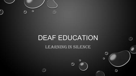 DEAF EDUCATION LEARNING IN SILENCE. SOME HISTORY FIRST DEAF SCHOOL : PARIS, 1755 FIRST DEAF SCHOOL : PARIS, 1755 17-18OOS 17-18OOS MOST WELL-KNOWN SCHOOL.