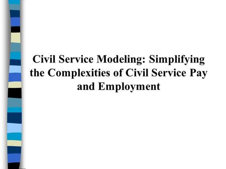 Civil Service Modeling: Simplifying the Complexities of Civil Service Pay and Employment.
