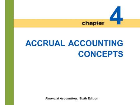 4-1 ACCRUAL ACCOUNTING CONCEPTS Financial Accounting, Sixth Edition 4.