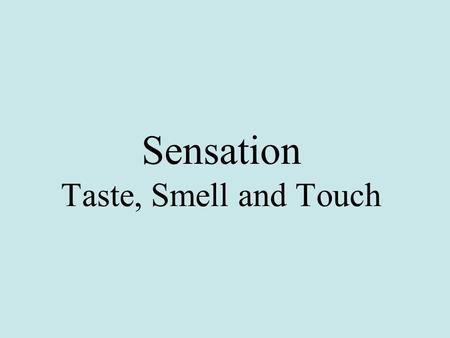 Sensation Taste, Smell and Touch. Objectives Discuss the role of the kinesthetic and vestibular senses in body position, balance, and equilibrium. Discuss.