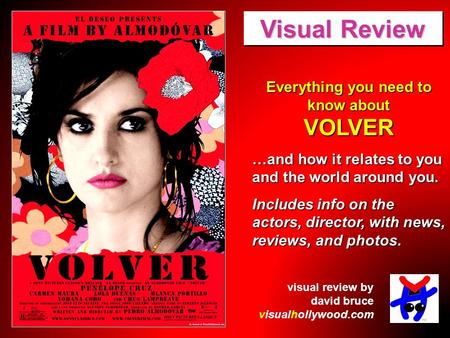Everything you need to know about VOLVER …and how it relates to you and the world around you. Includes info on the actors, director, with news, reviews,