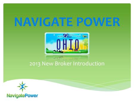 NAVIGATE POWER 2013 New Broker Introduction. Welcome! Whether you’re an experienced energy professional or new to the industry, we’re excited to partner.