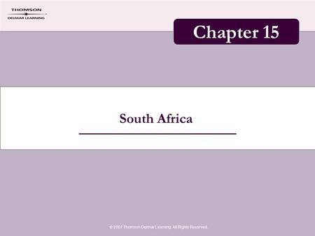 South Africa © 2007 Thomson Delmar Learning. All Rights Reserved. Chapter 15.