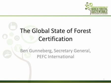 The Global State of Forest Certification Ben Gunneberg, Secretary General, PEFC International 1.