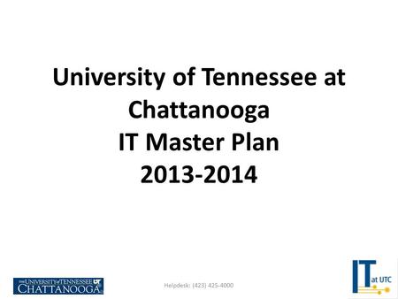 University of Tennessee at Chattanooga IT Master Plan 2013-2014 Helpdesk: (423) 425-4000.