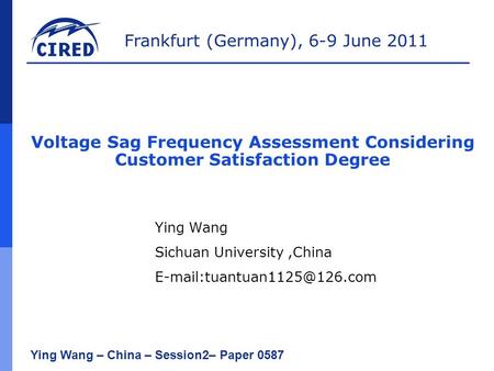 Frankfurt (Germany), 6-9 June 2011 Ying Wang – China – Session2– Paper 0587 Voltage Sag Frequency Assessment Considering Customer Satisfaction Degree Ying.