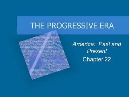 THE PROGRESSIVE ERA America: Past and Present Chapter 22.