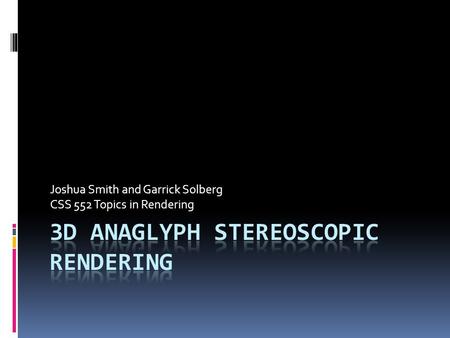 Joshua Smith and Garrick Solberg CSS 552 Topics in Rendering.
