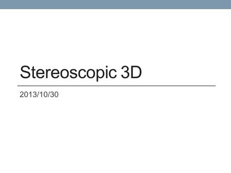 Stereoscopic 3D 2013/10/30. Stereoscopic Image Transforms to Autostereoscopic Multiplexed Image Wei-Ming Chen, Chi-Hao Chiou and Sheng-Hao Jhang Computer.