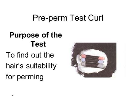 Pre-perm Test Curl Purpose of the Test To find out the